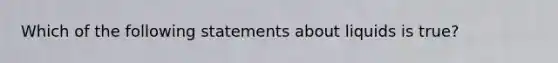 Which of the following statements about liquids is true?