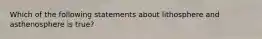 Which of the following statements about lithosphere and asthenosphere is true?