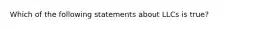 Which of the following statements about LLCs is true?