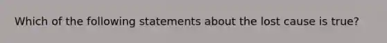 Which of the following statements about the lost cause is true?