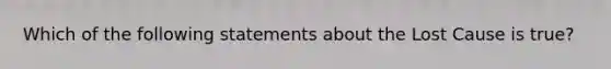 Which of the following statements about the Lost Cause is true?