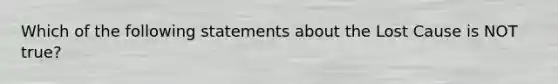 Which of the following statements about the Lost Cause is NOT true?