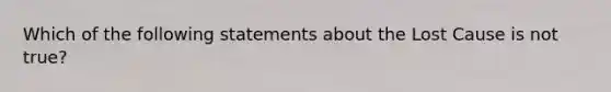 Which of the following statements about the Lost Cause is not true?