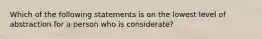 Which of the following statements is on the lowest level of abstraction for a person who is considerate?