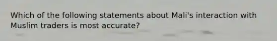 Which of the following statements about Mali's interaction with Muslim traders is most accurate?