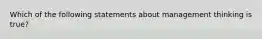 Which of the following statements about management thinking is true?