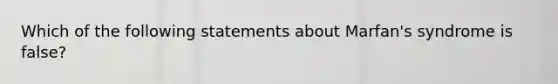 Which of the following statements about Marfan's syndrome is false?