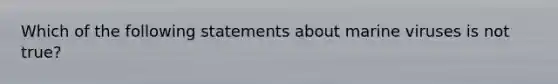 Which of the following statements about marine viruses is not true?