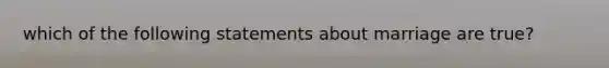 which of the following statements about marriage are true?