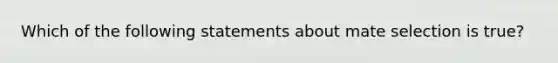 Which of the following statements about mate selection is true?