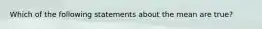 Which of the following statements about the mean are true?