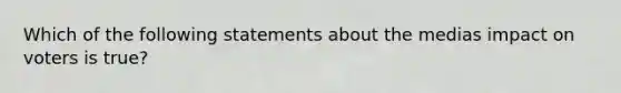 Which of the following statements about the medias impact on voters is true?