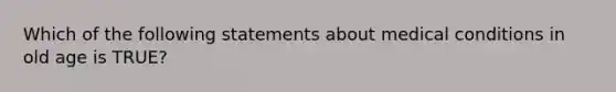 Which of the following statements about medical conditions in old age is TRUE?