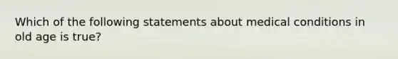 Which of the following statements about medical conditions in old age is true?