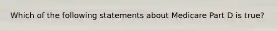 Which of the following statements about Medicare Part D is true?