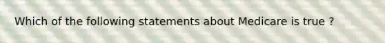 Which of the following statements about Medicare is true ?