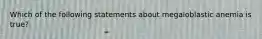 Which of the following statements about megaloblastic anemia is true?