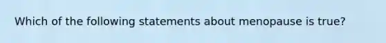 Which of the following statements about menopause is true?