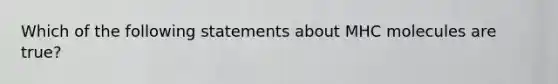 Which of the following statements about MHC molecules are true?