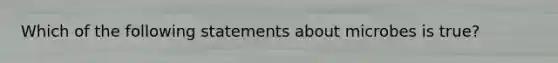 Which of the following statements about microbes is true?