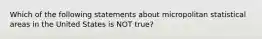 Which of the following statements about micropolitan statistical areas in the United States is NOT true?