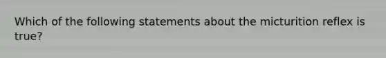 Which of the following statements about the micturition reflex is true?