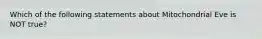 Which of the following statements about Mitochondrial Eve is NOT true?