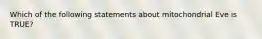 Which of the following statements about mitochondrial Eve is TRUE?