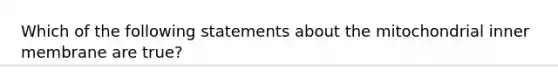 Which of the following statements about the mitochondrial inner membrane are true?