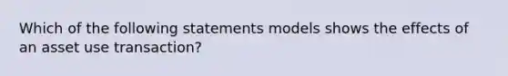 Which of the following statements models shows the effects of an asset use transaction?