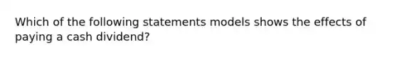 Which of the following statements models shows the effects of paying a cash dividend?