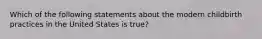 Which of the following statements about the modern childbirth practices in the United States is true?