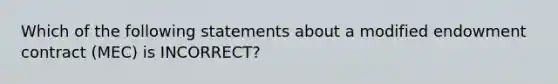 Which of the following statements about a modified endowment contract (MEC) is INCORRECT?