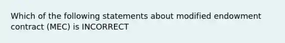 Which of the following statements about modified endowment contract (MEC) is INCORRECT