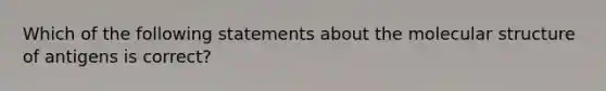 Which of the following statements about the molecular structure of antigens is correct?