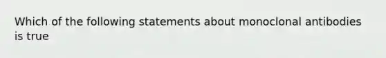 Which of the following statements about monoclonal antibodies is true