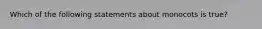 Which of the following statements about monocots is true?