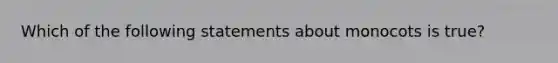 Which of the following statements about monocots is true?