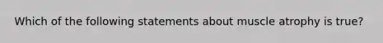 Which of the following statements about muscle atrophy is true?