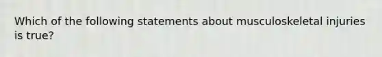 Which of the following statements about musculoskeletal injuries is true?