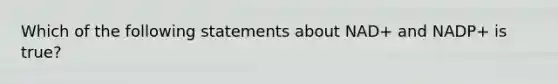 Which of the following statements about NAD+ and NADP+ is true?