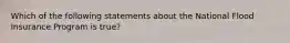 Which of the following statements about the National Flood Insurance Program is true?