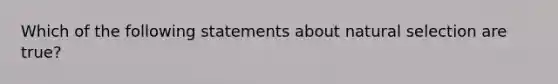 Which of the following statements about natural selection are true?