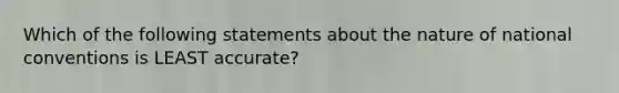 Which of the following statements about the nature of national conventions is LEAST accurate?