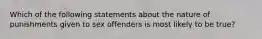 Which of the following statements about the nature of punishments given to sex offenders is most likely to be true?