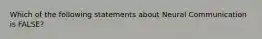 Which of the following statements about Neural Communication is FALSE?