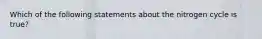 Which of the following statements about the nitrogen cycle is true?