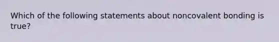 Which of the following statements about noncovalent bonding is true?