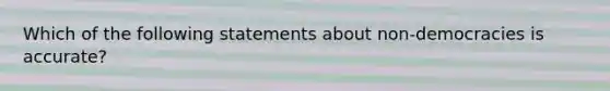 Which of the following statements about non-democracies is accurate?