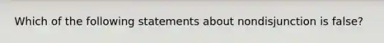 Which of the following statements about nondisjunction is false?